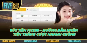 Rút Tiền FIVE88 – Hướng Dẫn Nhận Tiền Thắng Cược Nhanh Chóng