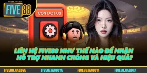 Liên Hệ FIVE88 Nhận Hỗ Trợ Nhanh Chóng Và Hiệu Quả?
